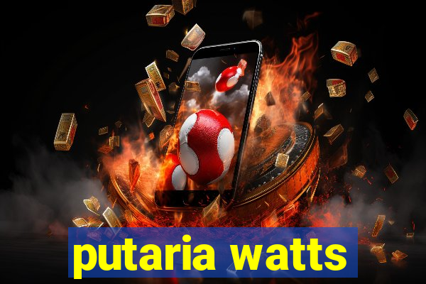 putaria watts